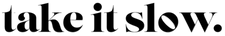 Text 'take it slow.' in black on a white background